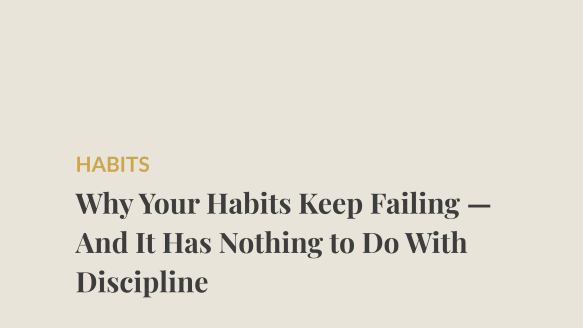 Why Your Habits Keep Failing — And It Has Nothing to Do With Discipline